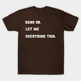 Hang on let me overthink this T-Shirt